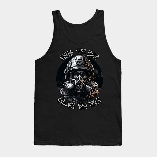 Firefighter Birthday Funny Find Them Hot Leave Them Wet Monochrome Tank Top by Nightarcade